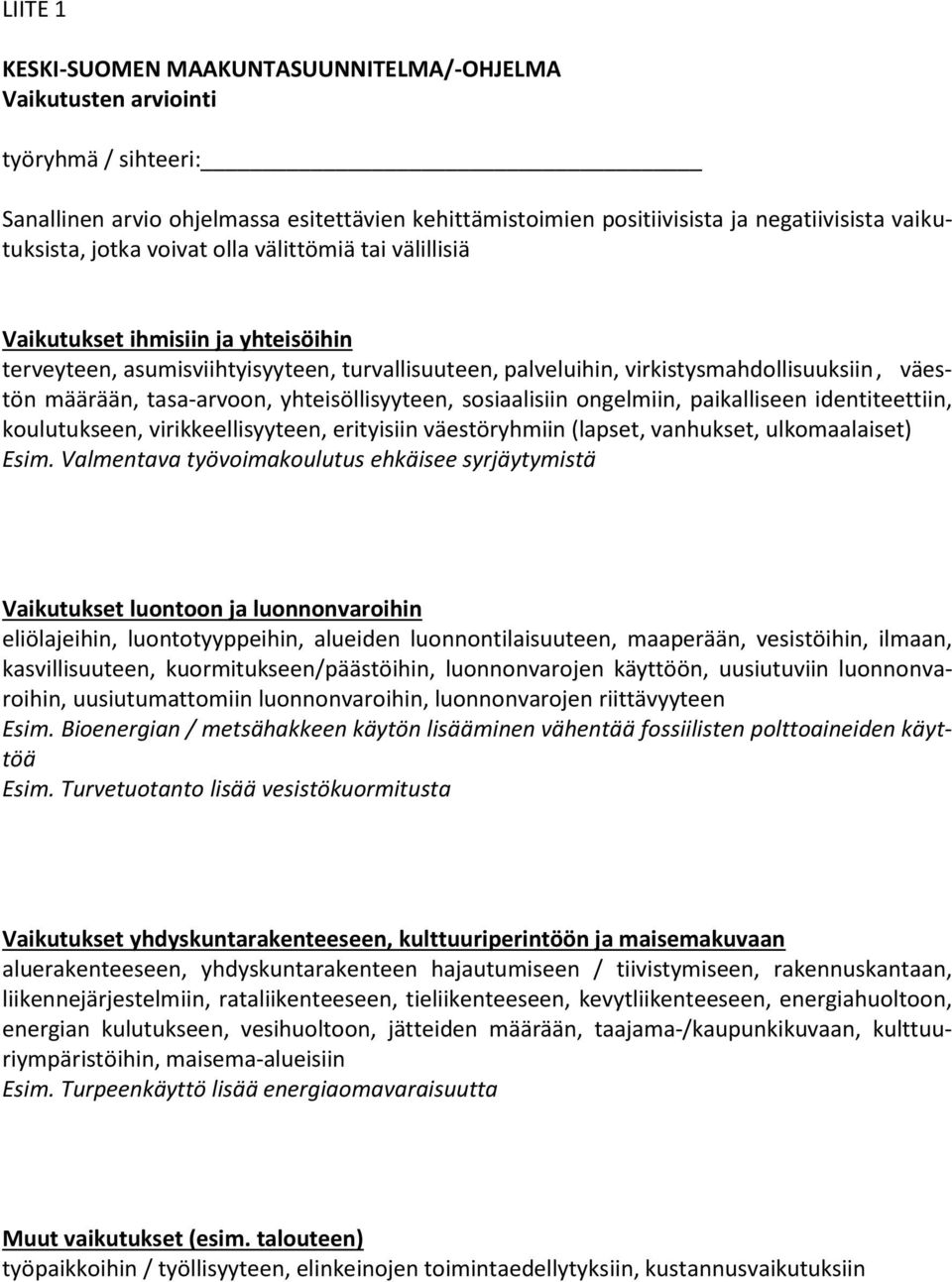 tasa-arvoon, yhteisöllisyyteen, sosiaalisiin ongelmiin, paikalliseen identiteettiin, koulutukseen, virikkeellisyyteen, erityisiin väestöryhmiin (lapset, vanhukset, ulkomaalaiset) Esim.