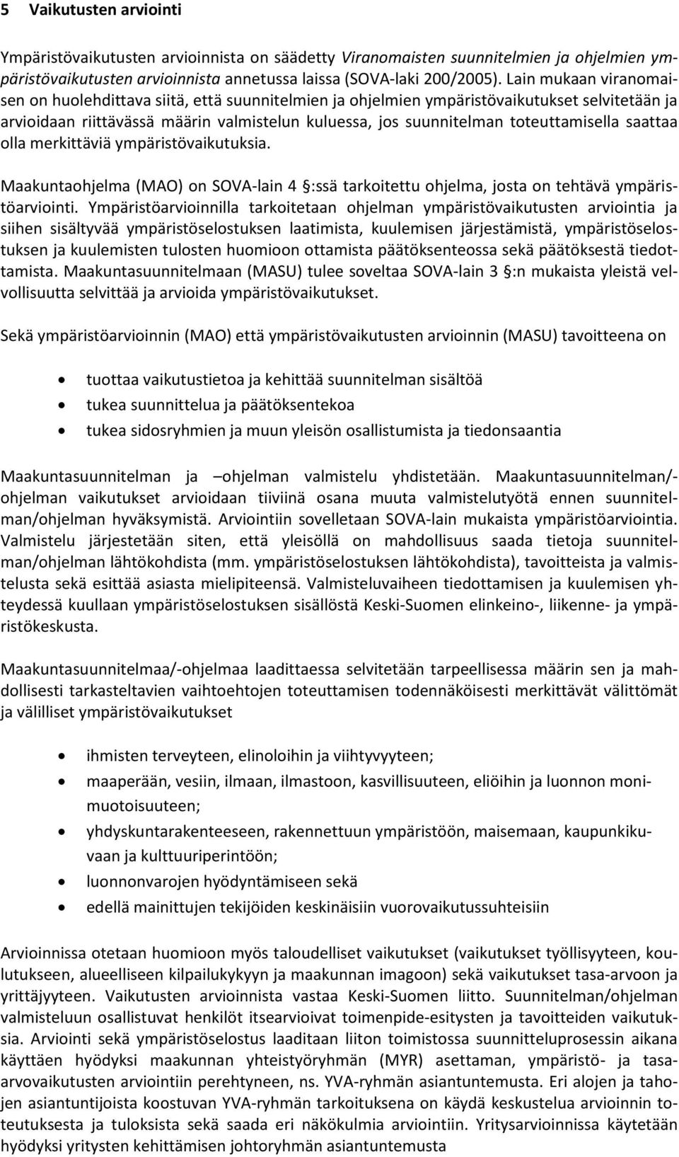 toteuttamisella saattaa olla merkittäviä ympäristövaikutuksia. Maakuntaohjelma (MAO) on SOVA-lain 4 :ssä tarkoitettu ohjelma, josta on tehtävä ympäristöarviointi.