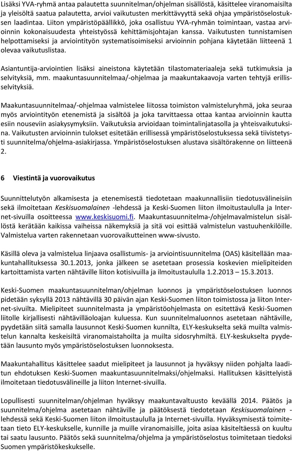 Vaikutusten tunnistamisen helpottamiseksi ja arviointityön systematisoimiseksi arvioinnin pohjana käytetään liitteenä 1 olevaa vaikutuslistaa.