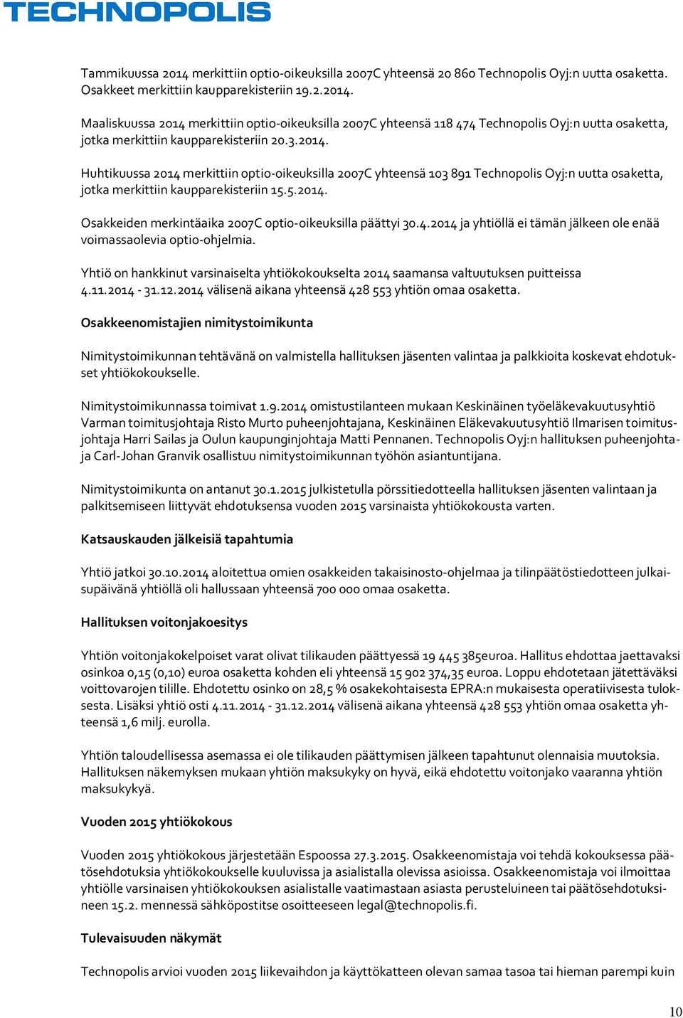 4.2014 ja yhtiöllä ei tämän jälkeen ole enää voimassaolevia optio-ohjelmia. Yhtiö on hankkinut varsinaiselta yhtiökokoukselta 2014 saamansa valtuutuksen puitteissa 4.11.2014-31.12.