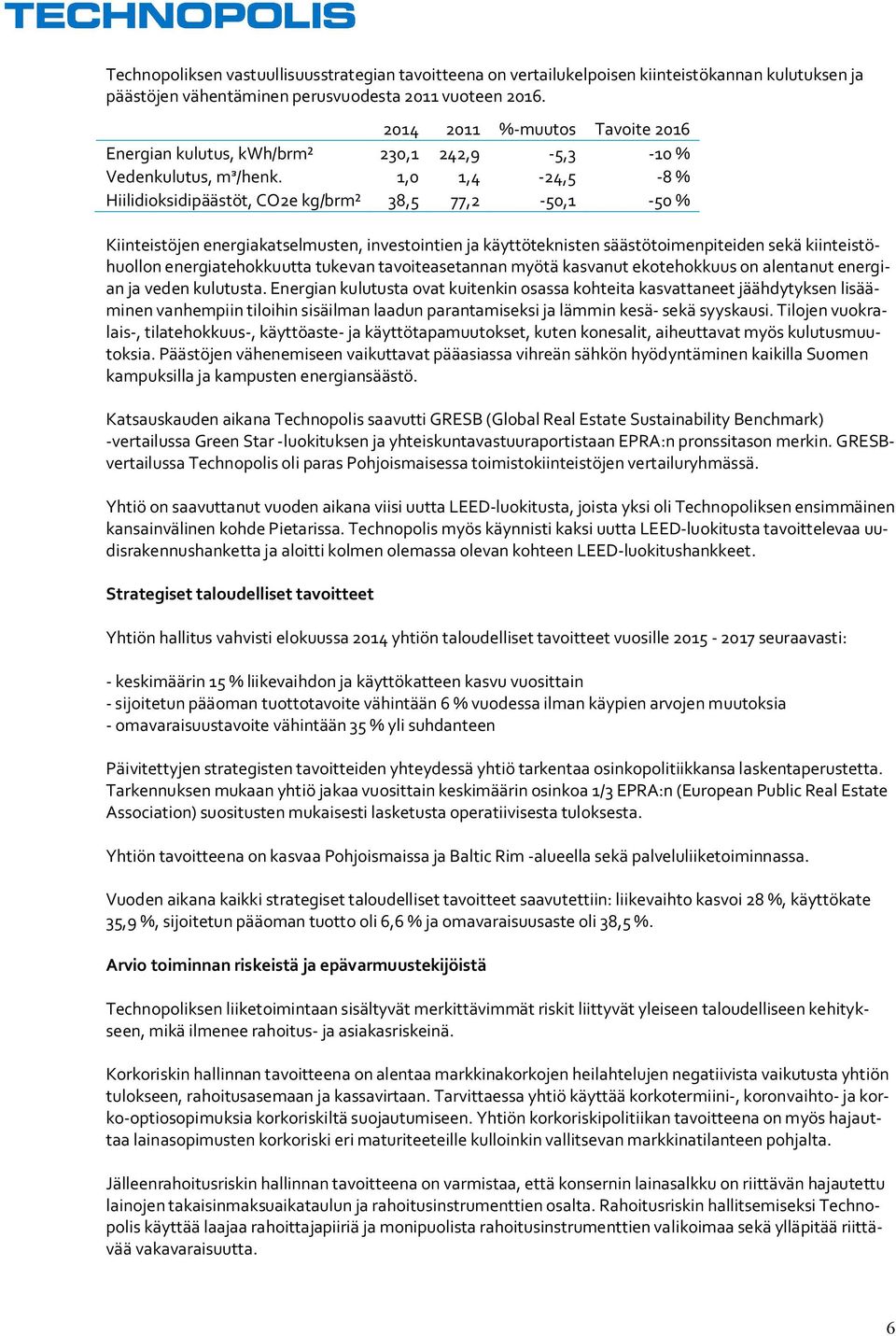1,0 1,4-24,5-8 % Hiilidioksidipäästöt, CO2e kg/brm² 38,5 77,2-50,1-50 % Kiinteistöjen energiakatselmusten, investointien ja käyttöteknisten säästötoimenpiteiden sekä kiinteistöhuollon