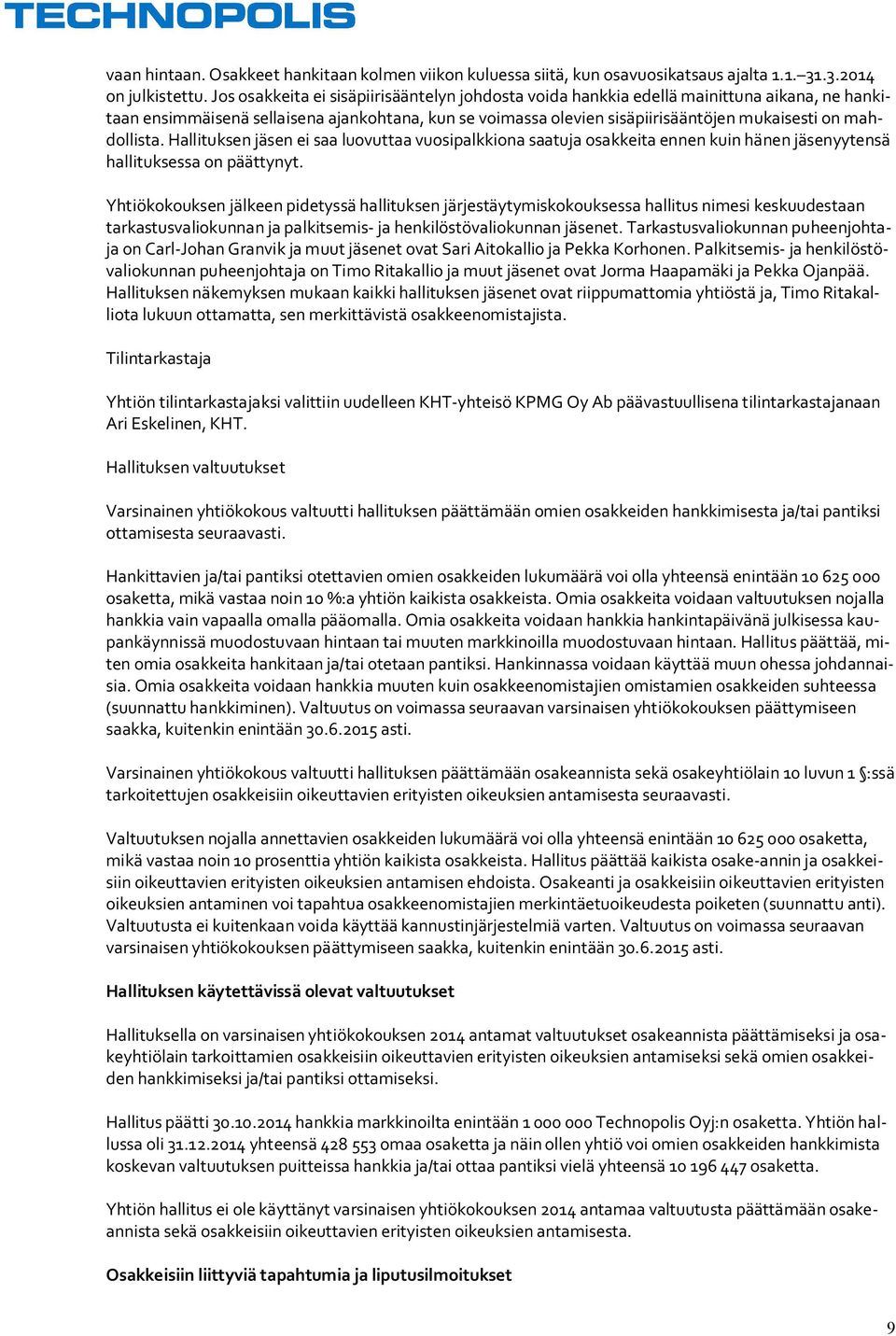 mahdollista. Hallituksen jäsen ei saa luovuttaa vuosipalkkiona saatuja osakkeita ennen kuin hänen jäsenyytensä hallituksessa on päättynyt.