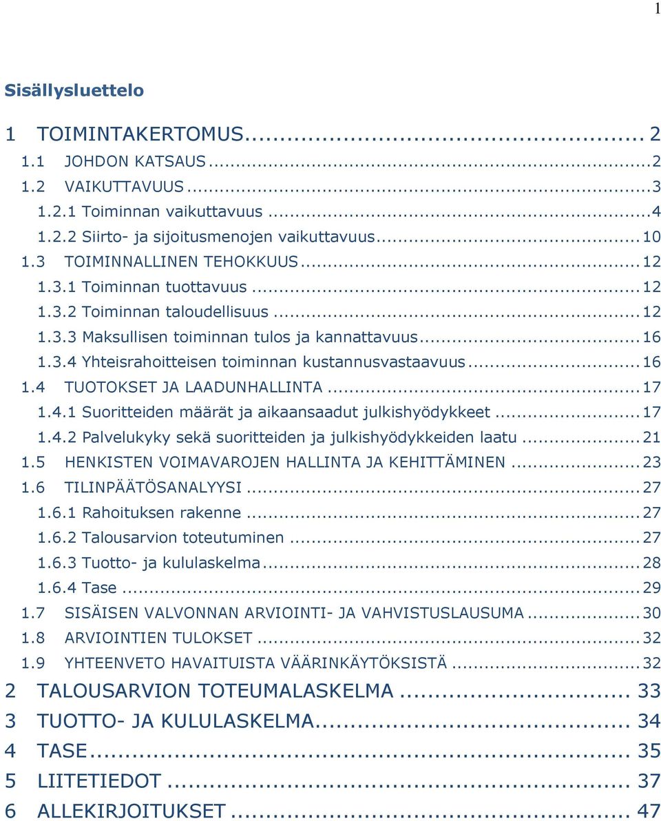 .. 16 1.4 TUOTOKSET JA LAADUNHALLINTA... 17 1.4.1 Suoritteiden määrät ja aikaansaadut julkishyödykkeet... 17 1.4.2 Palvelukyky sekä suoritteiden ja julkishyödykkeiden laatu... 21 1.