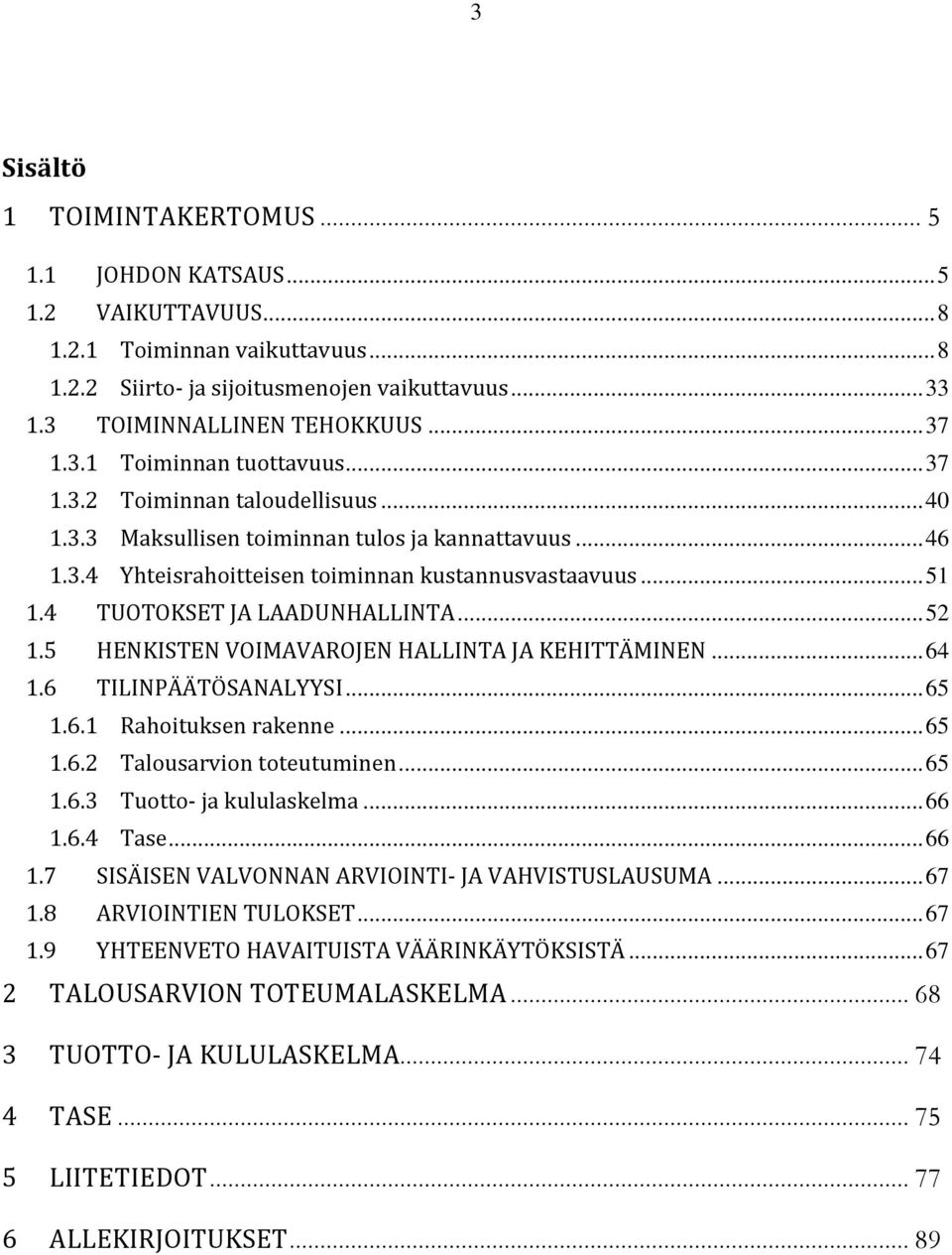 4 TUOTOKSET JA LAADUNHALLINTA... 52 1.5 HENKISTEN VOIMAVAROJEN HALLINTA JA KEHITTÄMINEN... 64 1.6 TILINPÄÄTÖSANALYYSI... 65 1.6.1 Rahoituksen rakenne... 65 1.6.2 Talousarvion toteutuminen... 65 1.6.3 Tuotto- ja kululaskelma.