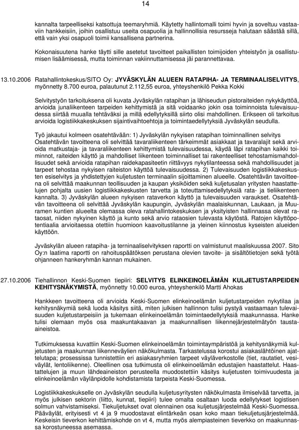 kansallisena partnerina. Kokonaisuutena hanke täytti sille asetetut tavoitteet paikallisten toimijoiden yhteistyön ja osallistumisen lisäämisessä, mutta toiminnan vakiinnuttamisessa jäi parannettavaa.