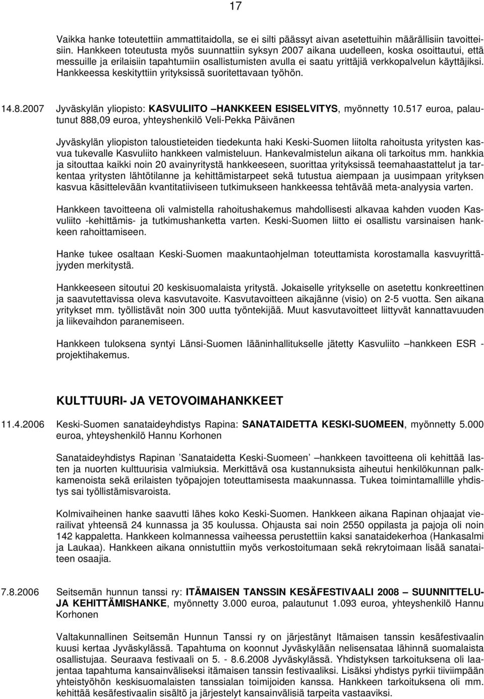 Hankkeessa keskityttiin yrityksissä suoritettavaan työhön. 14.8.2007 Jyväskylän yliopisto: KASVULIITO HANKKEEN ESISELVITYS, myönnetty 10.