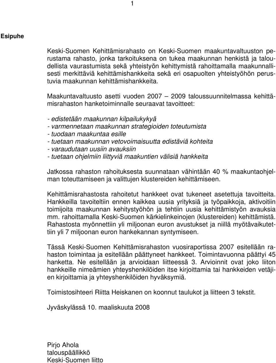 Maakuntavaltuusto asetti vuoden 2007 2009 taloussuunnitelmassa kehittämisrahaston hanketoiminnalle seuraavat tavoitteet: - edistetään maakunnan kilpailukykyä - varmennetaan maakunnan strategioiden