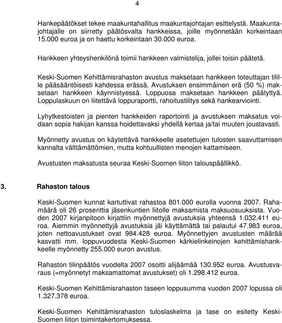 Avustuksen ensimmäinen erä (50 %) maksetaan hankkeen käynnistyessä. Loppuosa maksetaan hankkeen päätyttyä. Loppulaskuun on liitettävä loppuraportti, rahoitustilitys sekä hankearviointi.