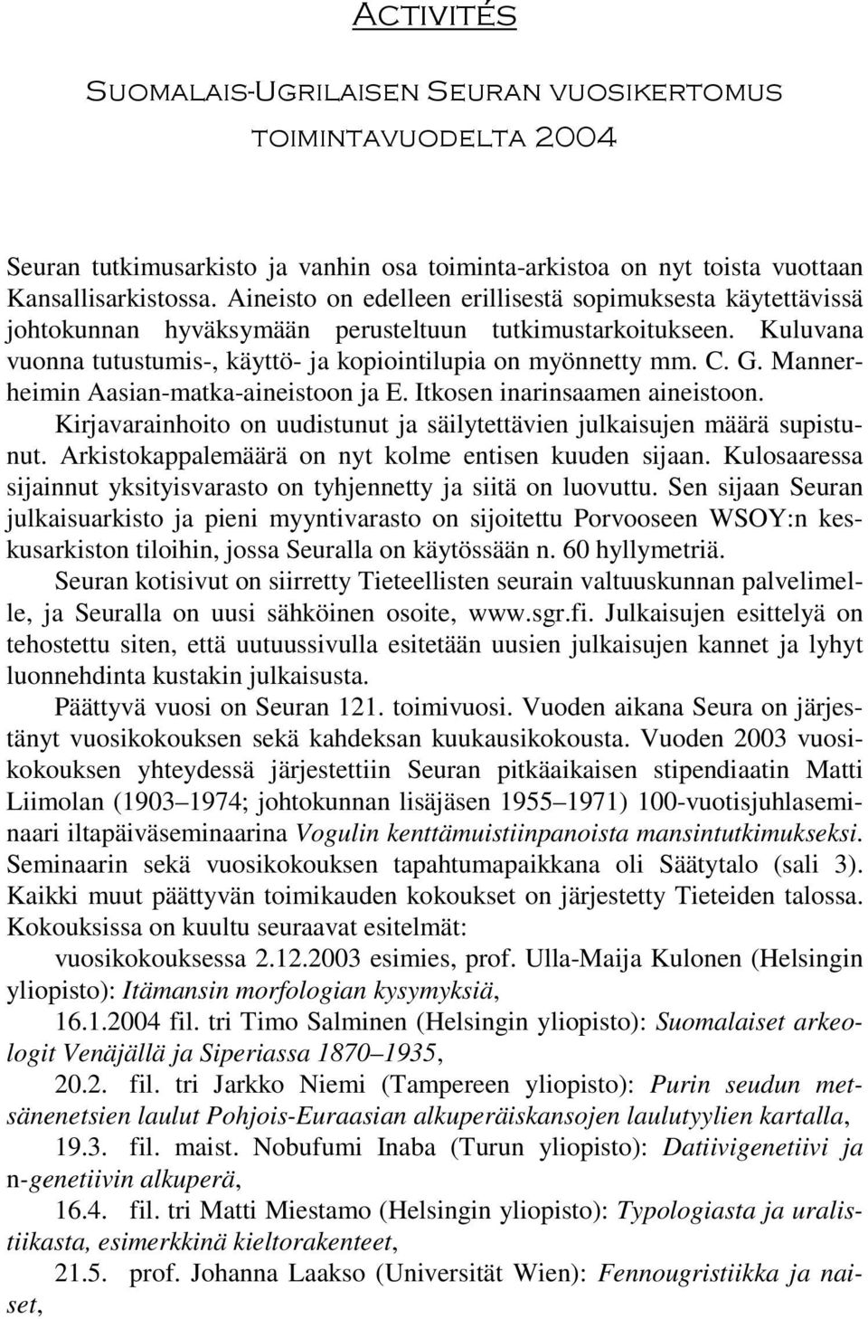 Mannerheimin Aasian-matka-aineistoon ja E. Itkosen inarinsaamen aineistoon. Kirjavarainhoito on uudistunut ja säilytettävien julkaisujen määrä supistunut.