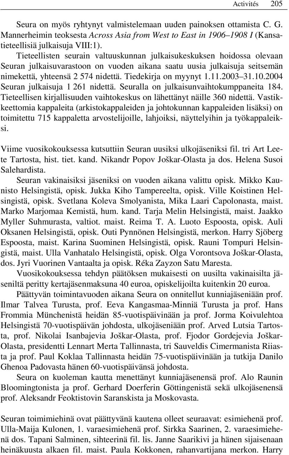 Tiedekirja on myynyt 1.11.2003 31.10.2004 Seuran julkaisuja 1 261 nidettä. Seuralla on julkaisunvaihtokumppaneita 184. Tieteellisen kirjallisuuden vaihtokeskus on lähettänyt näille 360 nidettä.