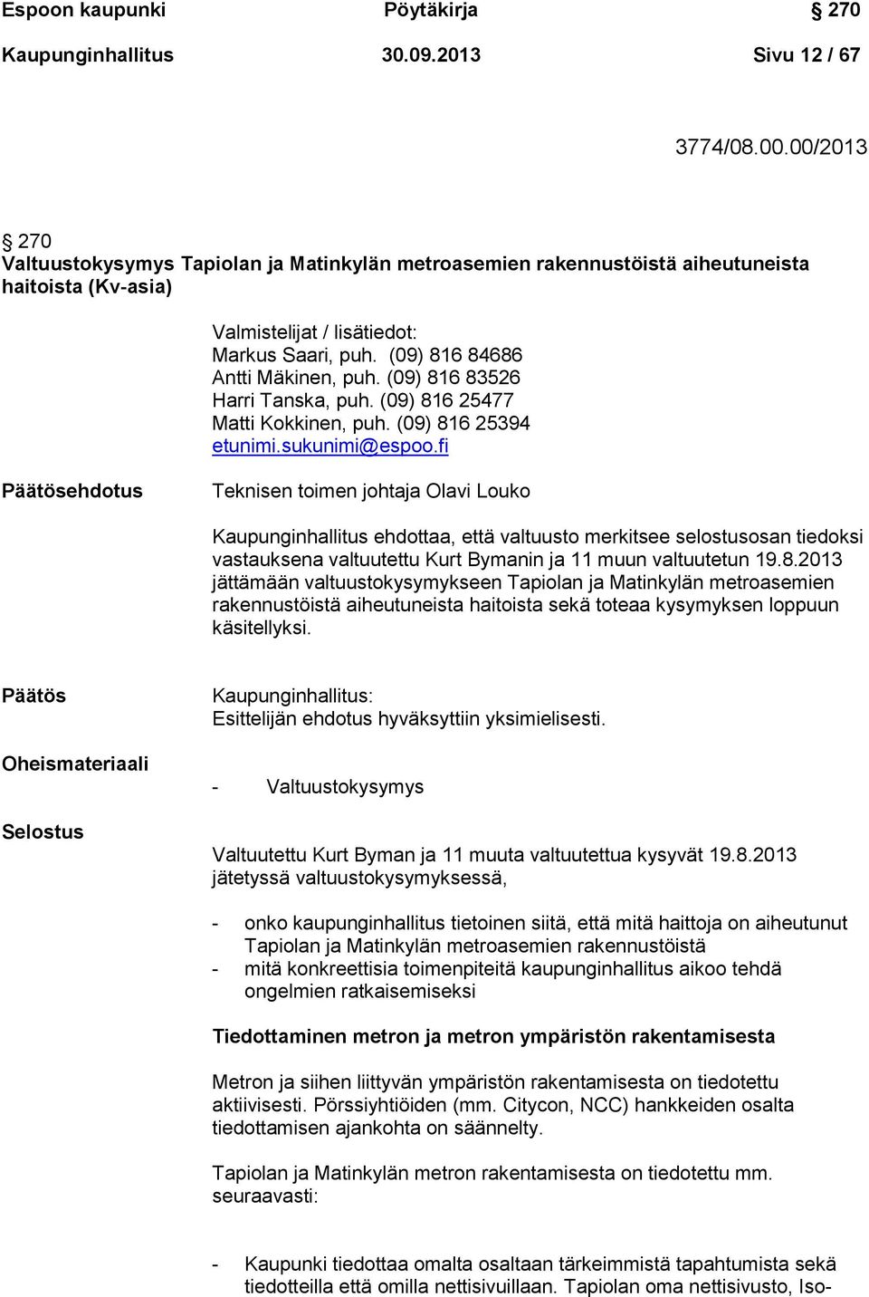 (09) 816 83526 Harri Tanska, puh. (09) 816 25477 Matti Kokkinen, puh. (09) 816 25394 etunimi.sukunimi@espoo.