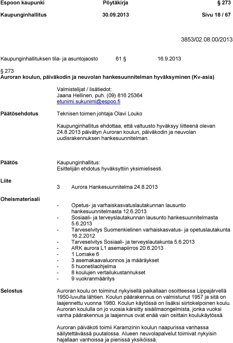 Päätös Liite Oheismateriaali Selostus Kaupunginhallitus: Esittelijän ehdotus hyväksyttiin yksimielisesti. 3 Aurora Hankesuunnitelma 24.8.