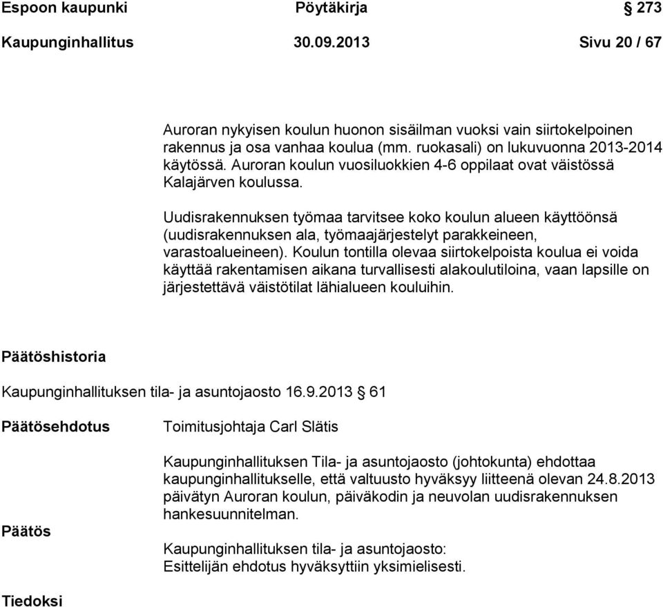 Uudisrakennuksen työmaa tarvitsee koko koulun alueen käyttöönsä (uudisrakennuksen ala, työmaajärjestelyt parakkeineen, varastoalueineen).