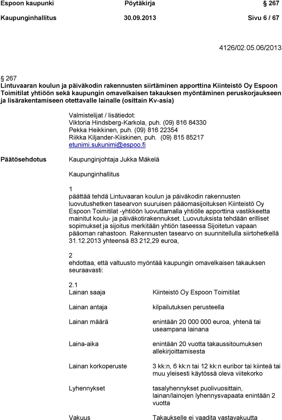 lisärakentamiseen otettavalle lainalle (osittain Kv-asia) Valmistelijat / lisätiedot: Viktoria Hindsberg-Karkola, puh. (09) 816 84330 Pekka Heikkinen, puh.