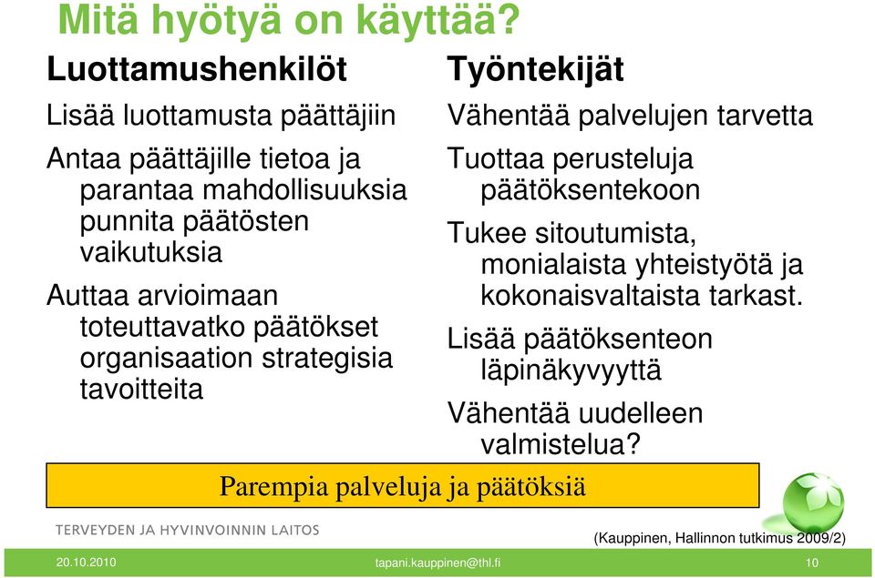 arvioimaan toteuttavatko päätökset organisaation strategisia tavoitteita Työntekijät Vähentää palvelujen tarvetta Tuottaa perusteluja