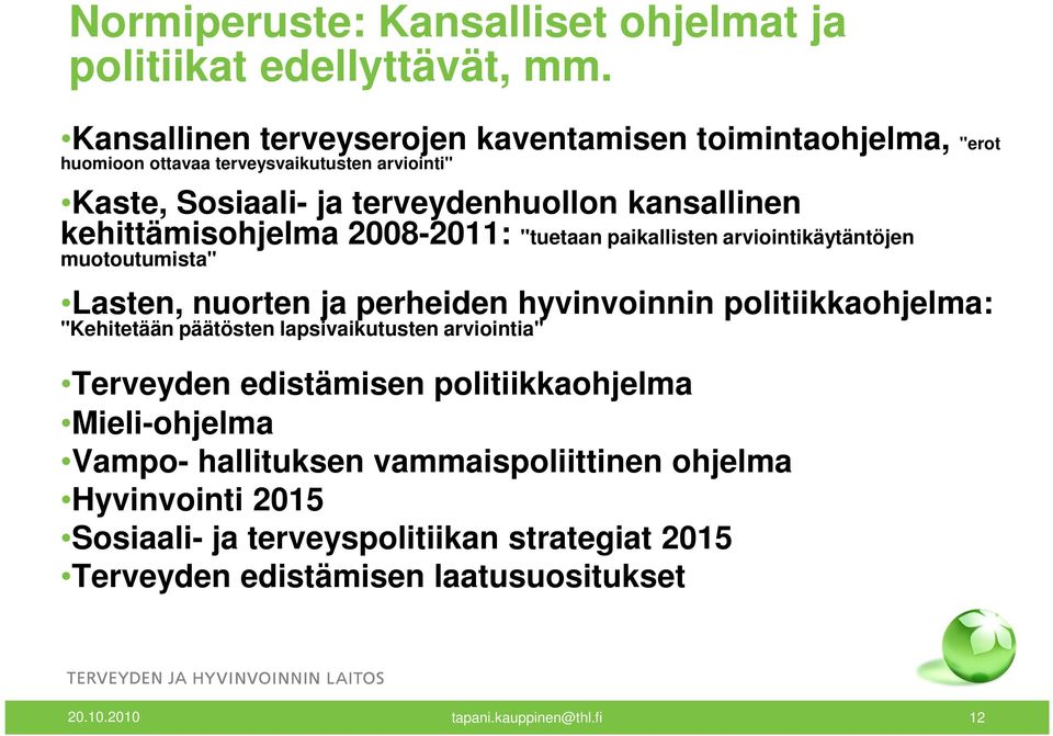 kehittämisohjelma 2008-2011: "tuetaan paikallisten arviointikäytäntöjen muotoutumista" Lasten, nuorten ja perheiden hyvinvoinnin politiikkaohjelma: "Kehitetään