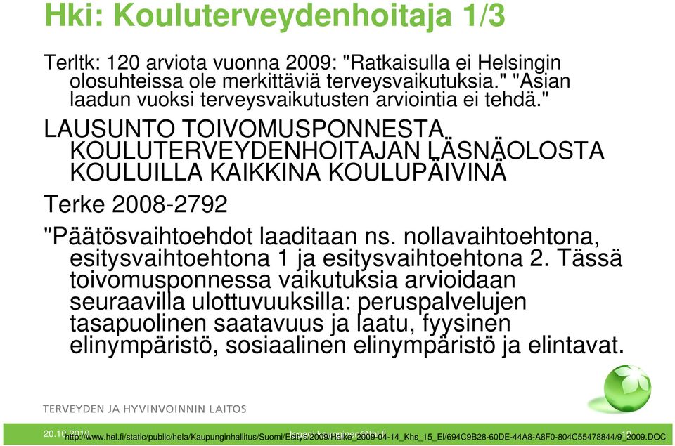 " LAUSUNTO TOIVOMUSPONNESTA KOULUTERVEYDENHOITAJAN LÄSNÄOLOSTA KOULUILLA KAIKKINA KOULUPÄIVINÄ Terke 2008-2792 "Päätösvaihtoehdot laaditaan ns.