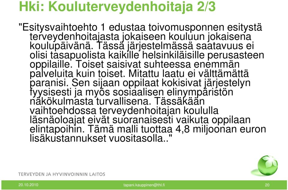 Mitattu laatu ei välttämättä paranisi. Sen sijaan oppilaat kokisivat järjestelyn fyysisesti ja myös sosiaalisen elinympäristön näkökulmasta turvallisena.