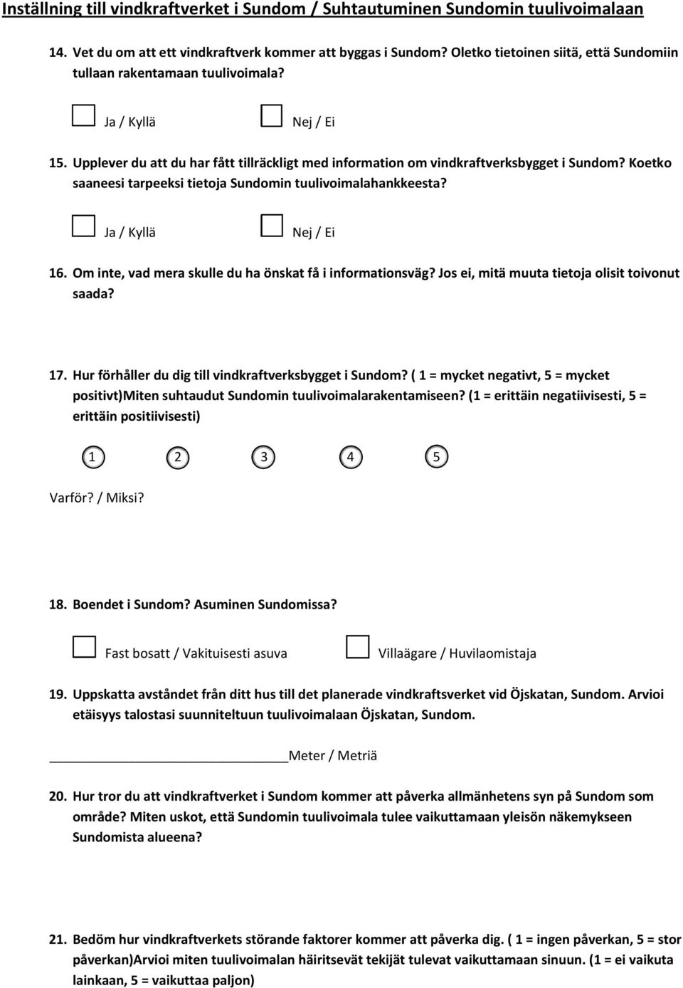 Koetko saaneesi tarpeeksi tietoja Sundomin tuulivoimalahankkeesta? 16. Om inte, vad mera skulle du ha önskat få i informationsväg? Jos ei, mitä muuta tietoja olisit toivonut saada? 17.