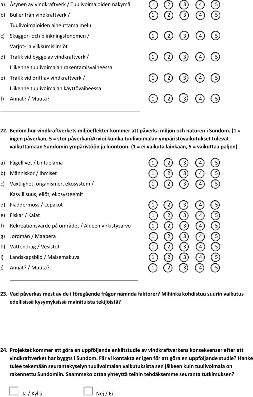 Annat? / Muuta? 1 2 3 4 5 22. Bedöm hur vindkraftverkets miljöeffekter kommer att påverka miljön och naturen i Sundom.