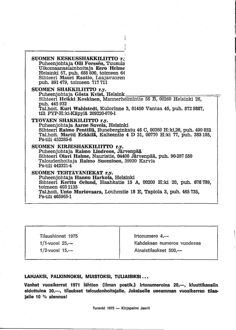 Kurt Wahlstedt, Kulorinne 3, 01450 Vantaa 45, puh. 8729887, tili PYP-H:ki-Käpylä 209220-670-1 TYöVÄEN SHAKKILIITTO r.y. Puheenjohtaja Aarne Suvela, Helsinki Sihteeri Raimo Penttilä, Runeberginkatu 46 C, 00260 H:ki,26, puh.