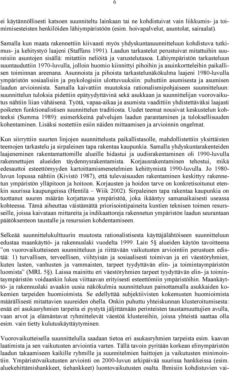 Laadun tarkastelut perustuivat mitattuihin suureisiin asuntojen sisällä: mitattiin neliöitä ja varustelutasoa.