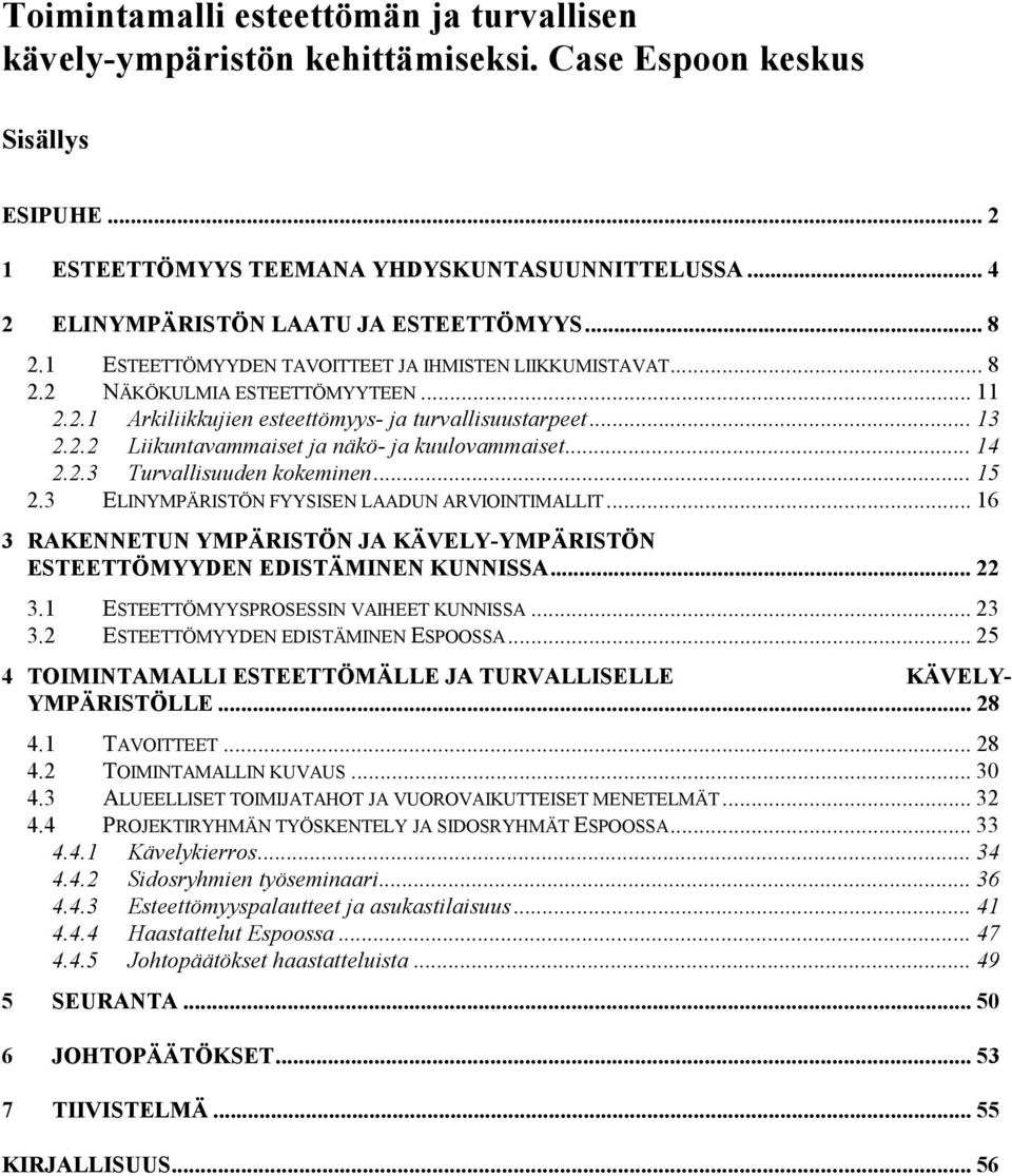 .. 13 2.2.2 Liikuntavammaiset ja näkö- ja kuulovammaiset... 14 2.2.3 Turvallisuuden kokeminen... 15 2.3 ELINYMPÄRISTÖN FYYSISEN LAADUN ARVIOINTIMALLIT.