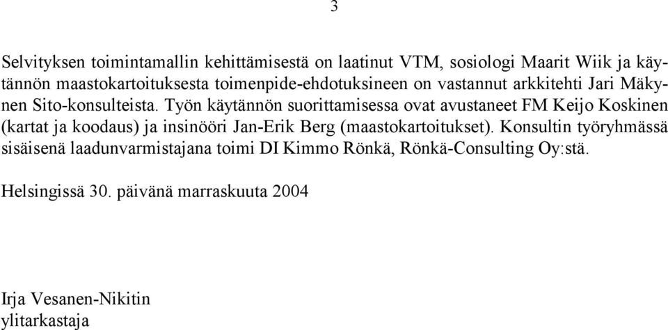 Työn käytännön suorittamisessa ovat avustaneet FM Keijo Koskinen (kartat ja koodaus) ja insinööri Jan-Erik Berg