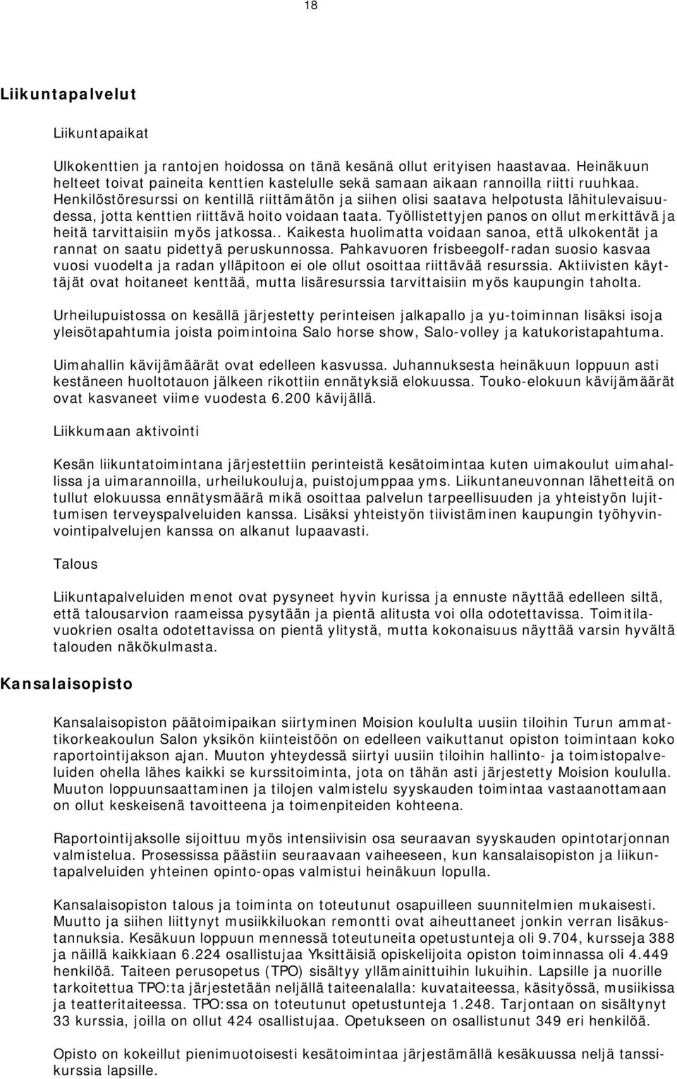 Henkilöstöresurssi on kentillä riittämätön ja siihen olisi saatava helpotusta lähitulevaisuudessa, jotta kenttien riittävä hoito voidaan taata.