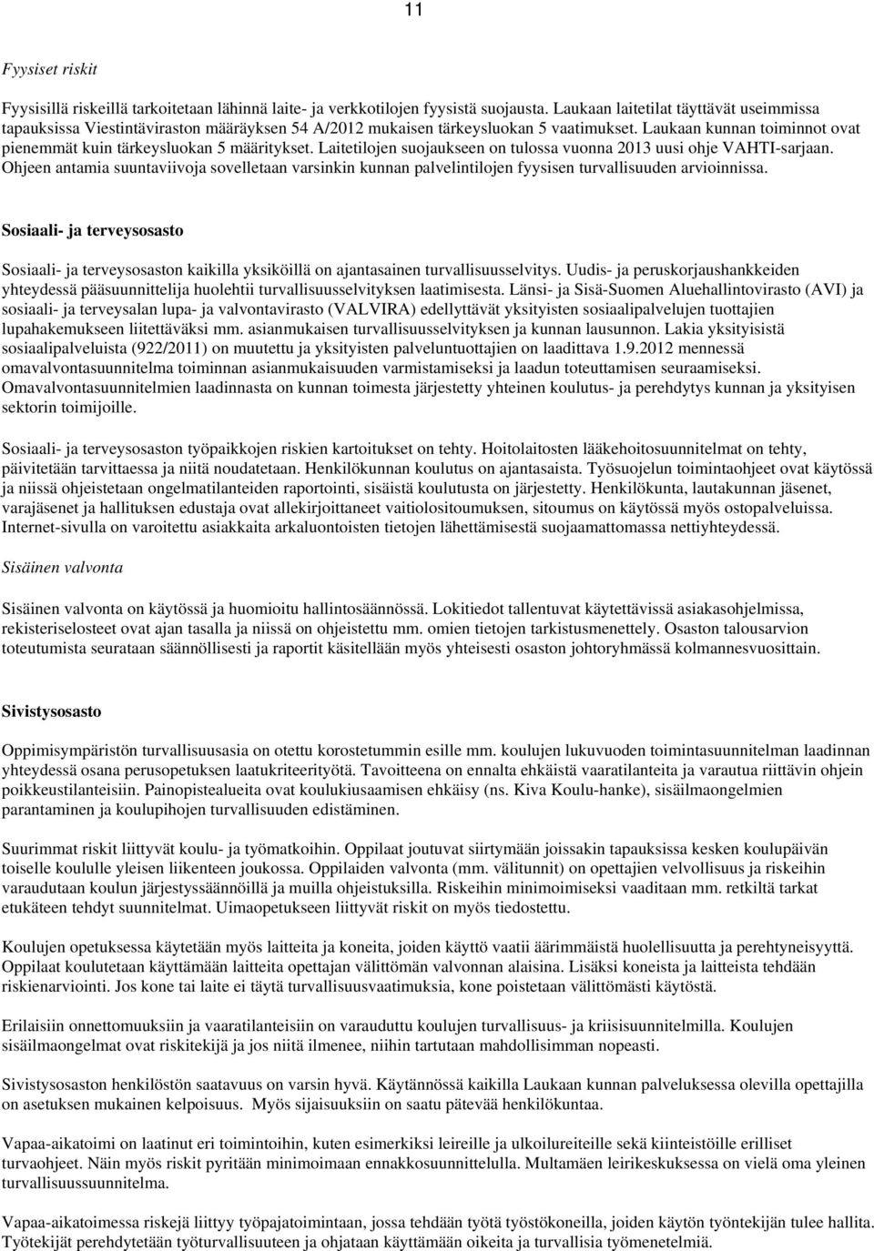 Laukaan kunnan toiminnot ovat pienemmät kuin tärkeysluokan 5 määritykset. Laitetilojen suojaukseen on tulossa vuonna 2013 uusi ohje VAHTI-sarjaan.