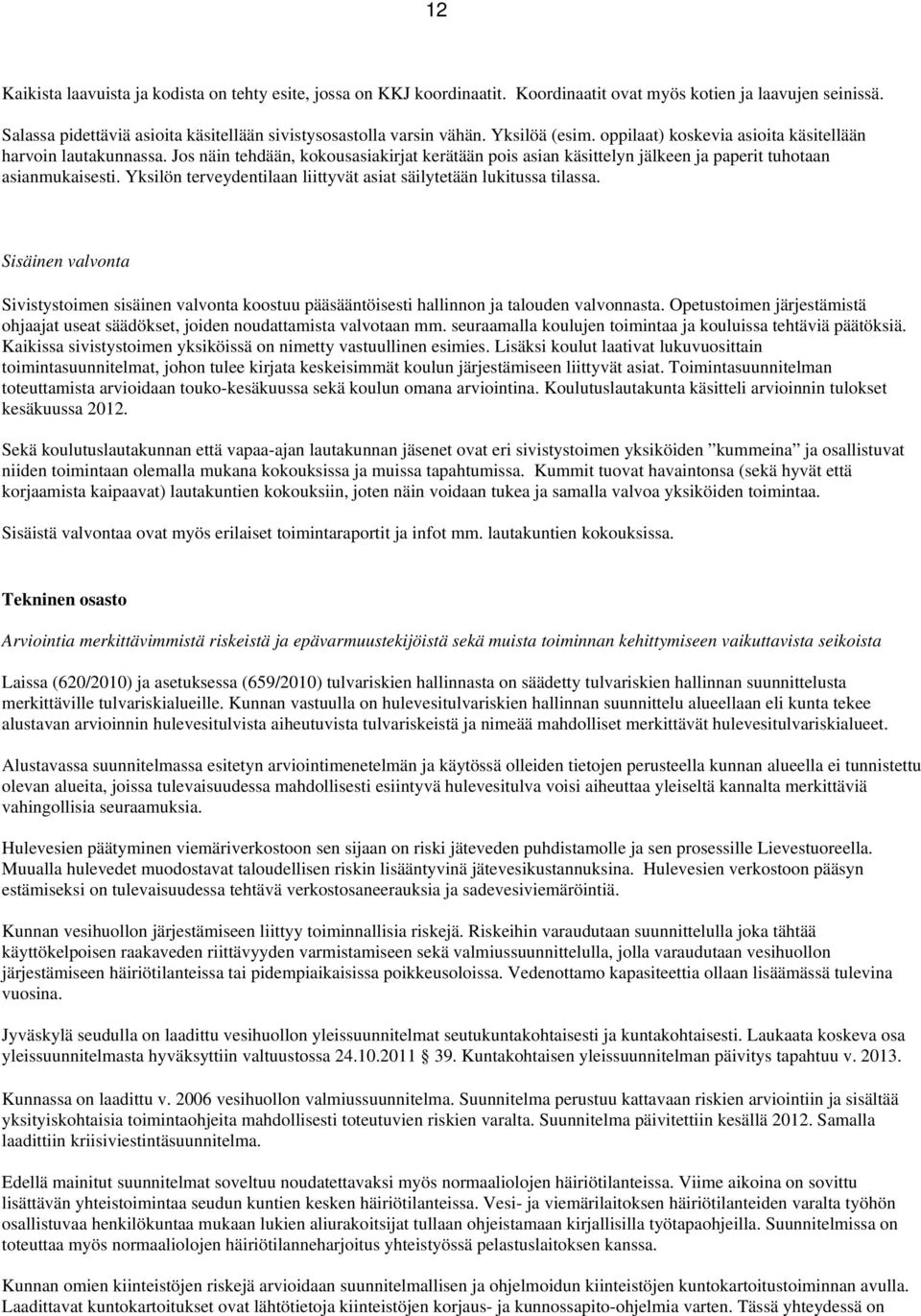 Yksilön terveydentilaan liittyvät asiat säilytetään lukitussa tilassa. Sisäinen valvonta Sivistystoimen sisäinen valvonta koostuu pääsääntöisesti hallinnon ja talouden valvonnasta.