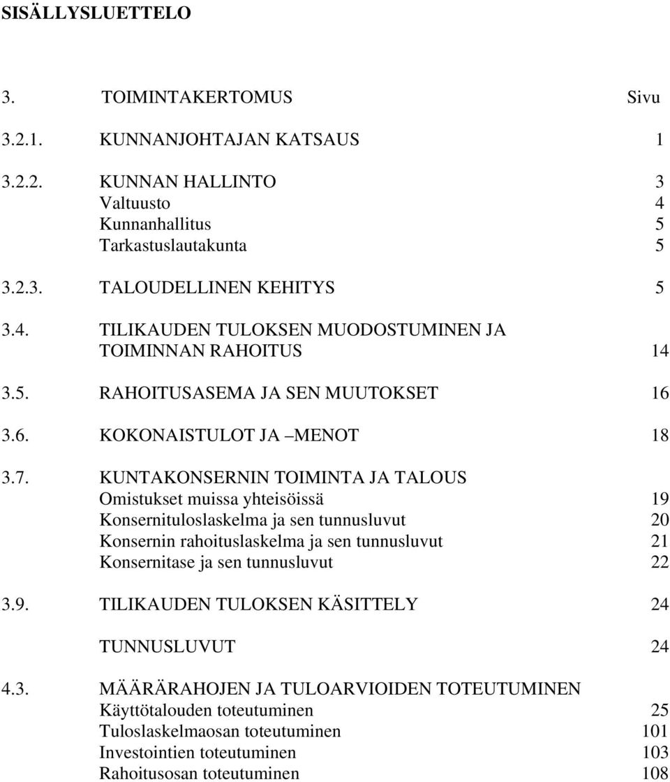 KUNTAKONSERNIN TOIMINTA JA TALOUS Omistukset muissa yhteisöissä 19 Konsernituloslaskelma ja sen tunnusluvut 20 Konsernin rahoituslaskelma ja sen tunnusluvut 21 Konsernitase ja sen