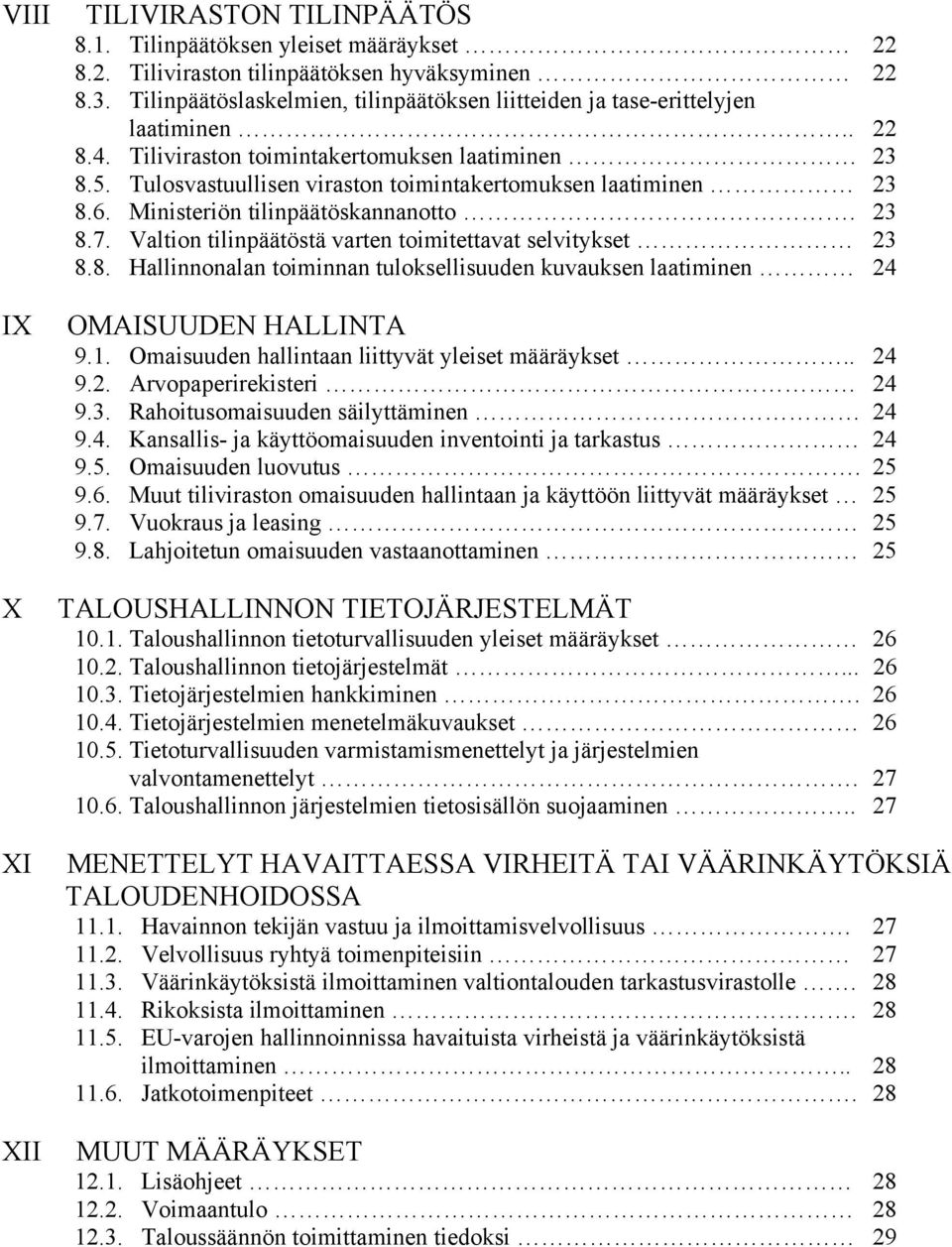Tulosvastuullisen viraston toimintakertomuksen laatiminen 23 8.6. Ministeriön tilinpäätöskannanotto. 23 8.7. Valtion tilinpäätöstä varten toimitettavat selvitykset 23 8.8. Hallinnonalan toiminnan tuloksellisuuden kuvauksen laatiminen 24 OMAISUUDEN HALLINTA 9.