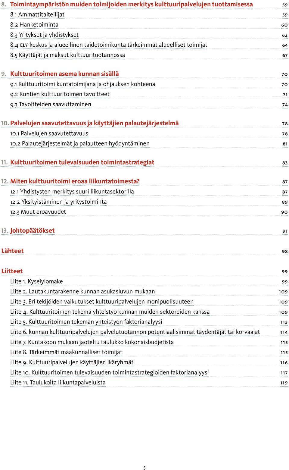 1 Kulttuuritoimi kuntatoimijana ja ohjauksen kohteena 70 9.2 Kuntien kulttuuritoimen tavoitteet 71 9.3 Tavoitteiden saavuttaminen 74 10.