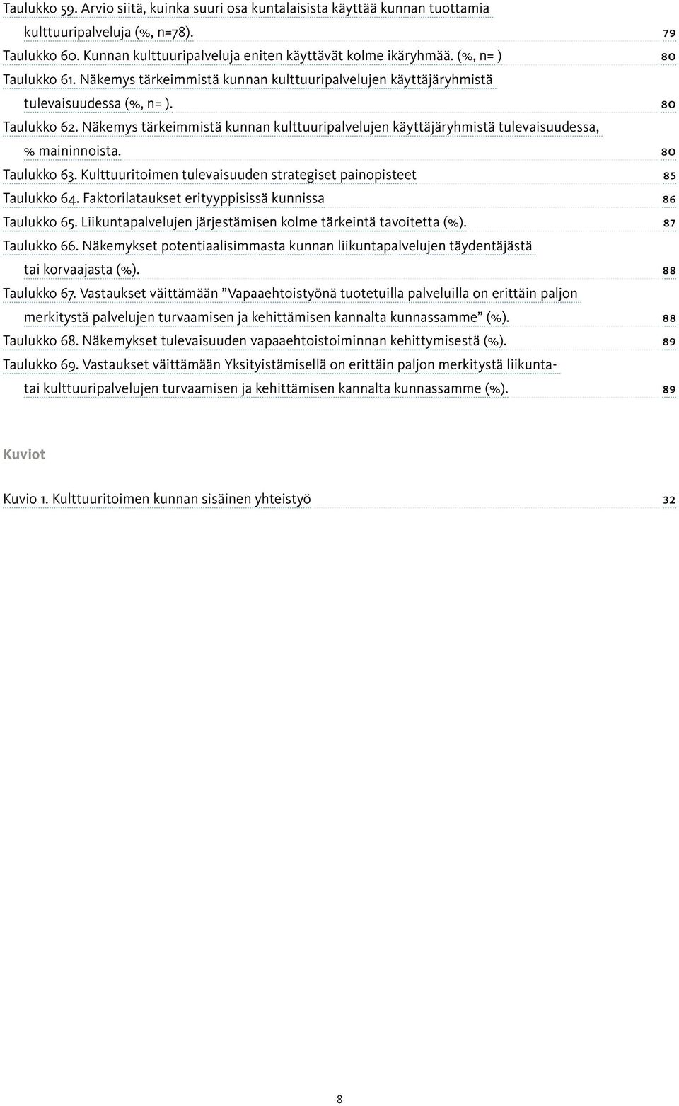 Näkemys tärkeimmistä kunnan kulttuuripalvelujen käyttäjäryhmistä tulevaisuudessa, % maininnoista. 80 Taulukko 63. Kulttuuritoimen tulevaisuuden strategiset painopisteet 85 Taulukko 64.