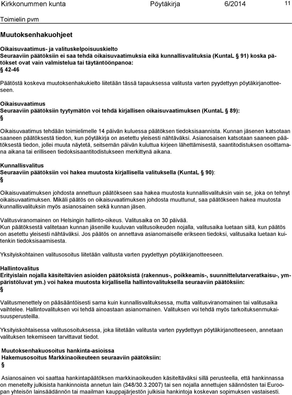 Oikaisuvaatimus Seuraaviin päätöksiin tyytymätön voi tehdä kirjallisen oikaisuvaatimuksen (KuntaL 89): Oikaisuvaatimus tehdään toimielimelle 14 päivän kuluessa päätöksen tiedoksisaannista.