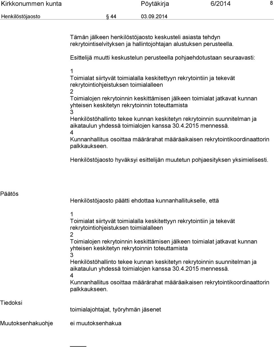 rekrytoinnin keskittämisen jälkeen toimialat jatkavat kunnan yhteisen keskitetyn rekrytoinnin toteuttamista 3 Henkilöstöhallinto tekee kunnan keskitetyn rekrytoinnin suunnitelman ja aikataulun