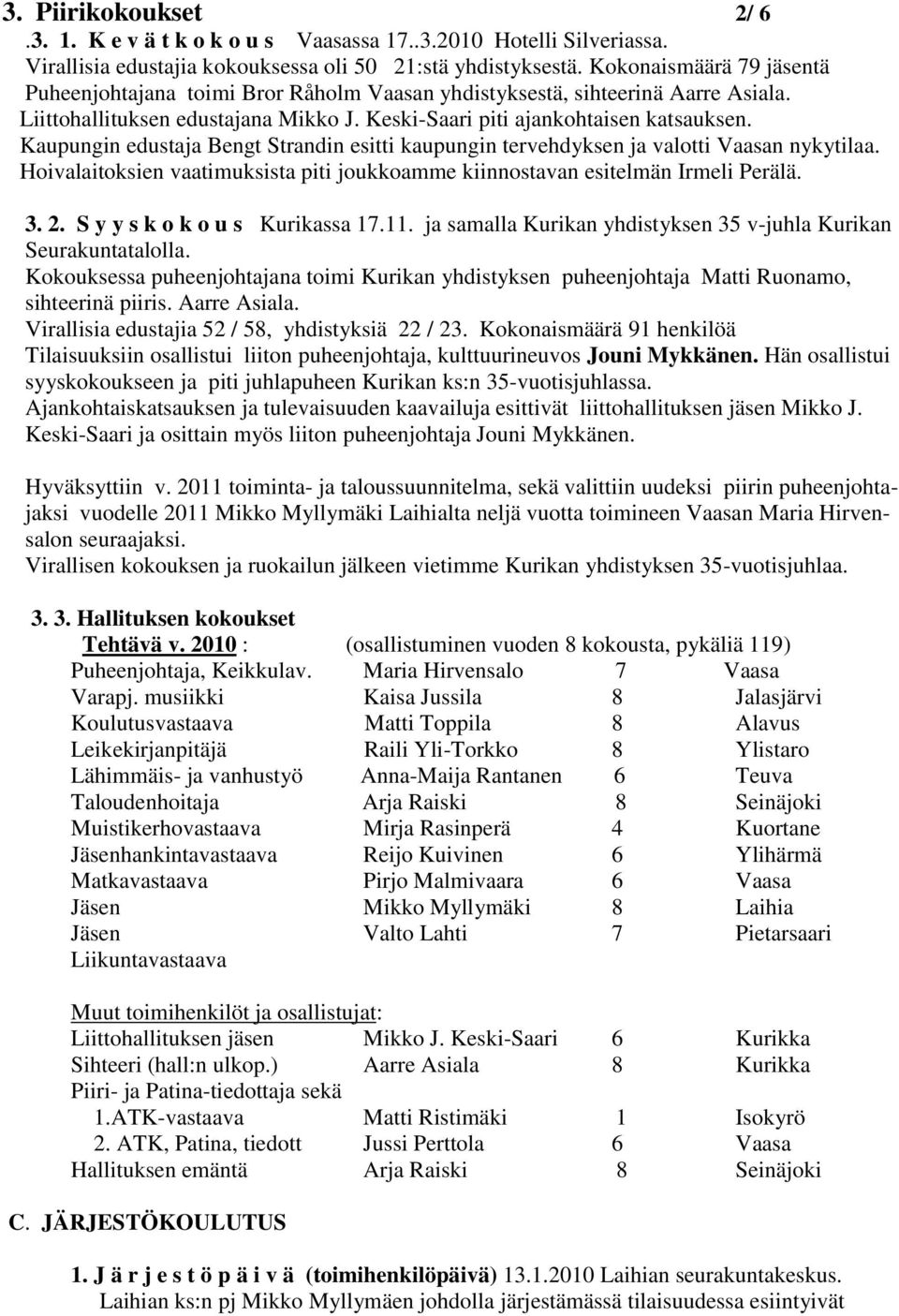 Kaupungin edustaja Bengt Strandin esitti kaupungin tervehdyksen ja valotti Vaasan nykytilaa. Hoivalaitoksien vaatimuksista piti joukkoamme kiinnostavan esitelmän Irmeli Perälä. 3. 2.