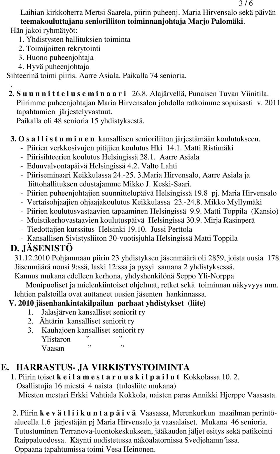 8. Alajärvellä, Punaisen Tuvan Viinitila. Piirimme puheenjohtajan Maria Hirvensalon johdolla ratkoimme sopuisasti v. 2011 tapahtumien järjestelyvastuut. Paikalla oli 48 senioria 15 yhdistyksestä. 3.