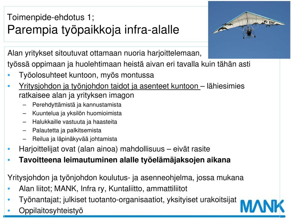 huomioimista Halukkaille vastuuta ja haasteita Palautetta ja palkitsemista Reilua ja läpinäkyvää johtamista Harjoittelijat ovat (alan ainoa) mahdollisuus eivät rasite Tavoitteena leimautuminen alalle