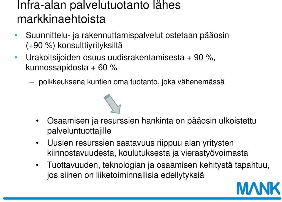 ja resurssien hankinta on pääosin ulkoistettu palveluntuottajille Uusien resurssien saatavuus riippuu alan yritysten kiinnostavuudesta,