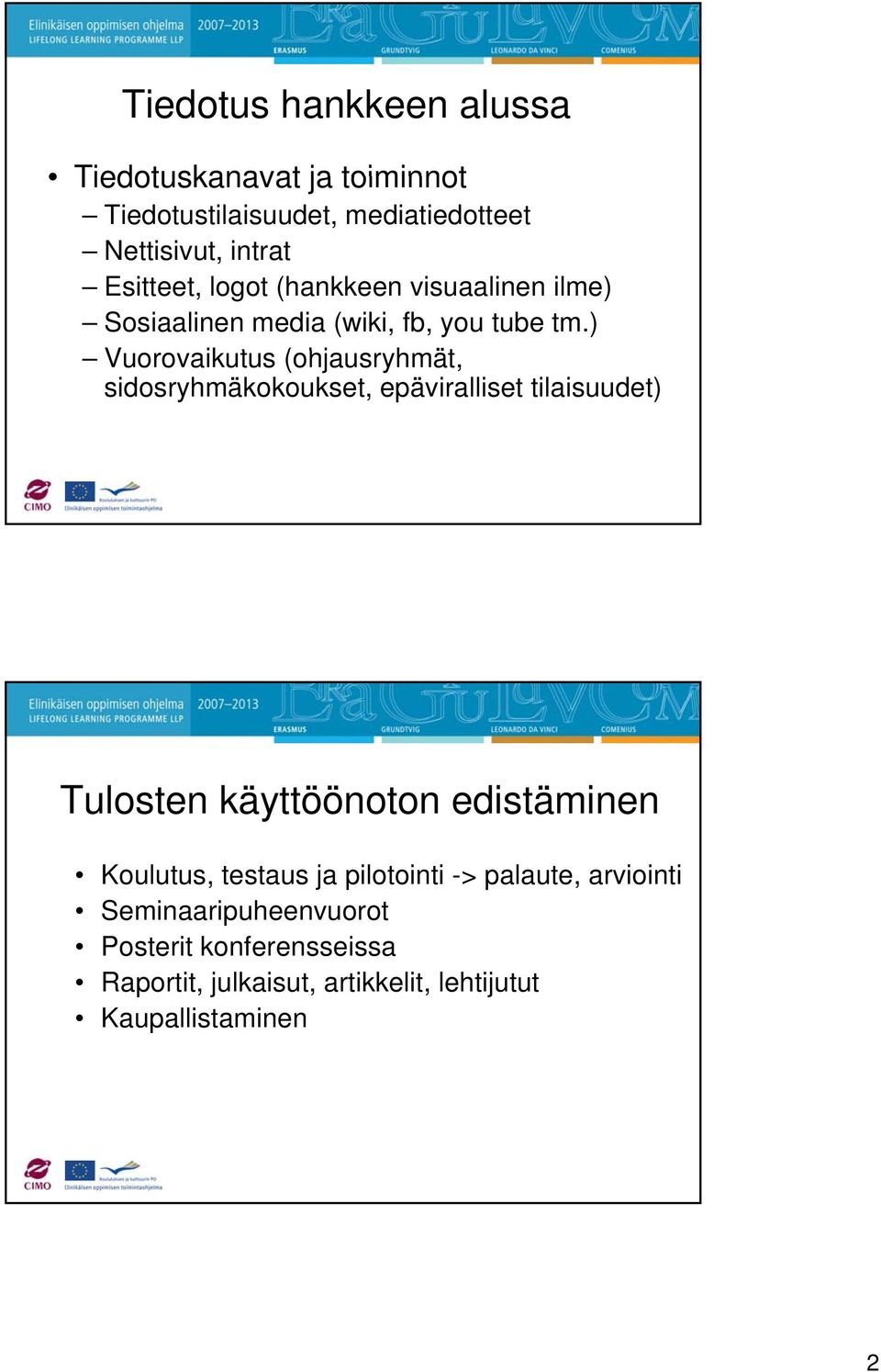 ) Vuorovaikutus (ohjausryhmät, h sidosryhmäkokoukset, epäviralliset tilaisuudet) Tulosten käyttöönoton edistäminen