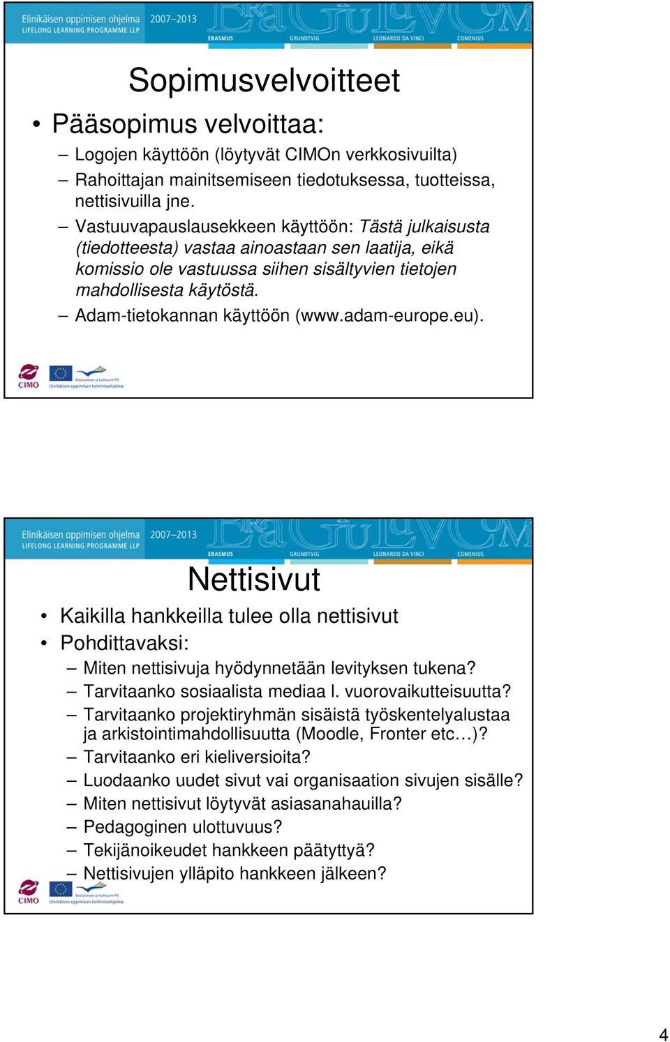 Adam-tietokannan käyttöön (www.adam-europe.eu). Nettisivut Kaikilla hankkeilla tulee olla nettisivut Pohdittavaksi: dtta a Miten nettisivuja hyödynnetään levityksen tukena?