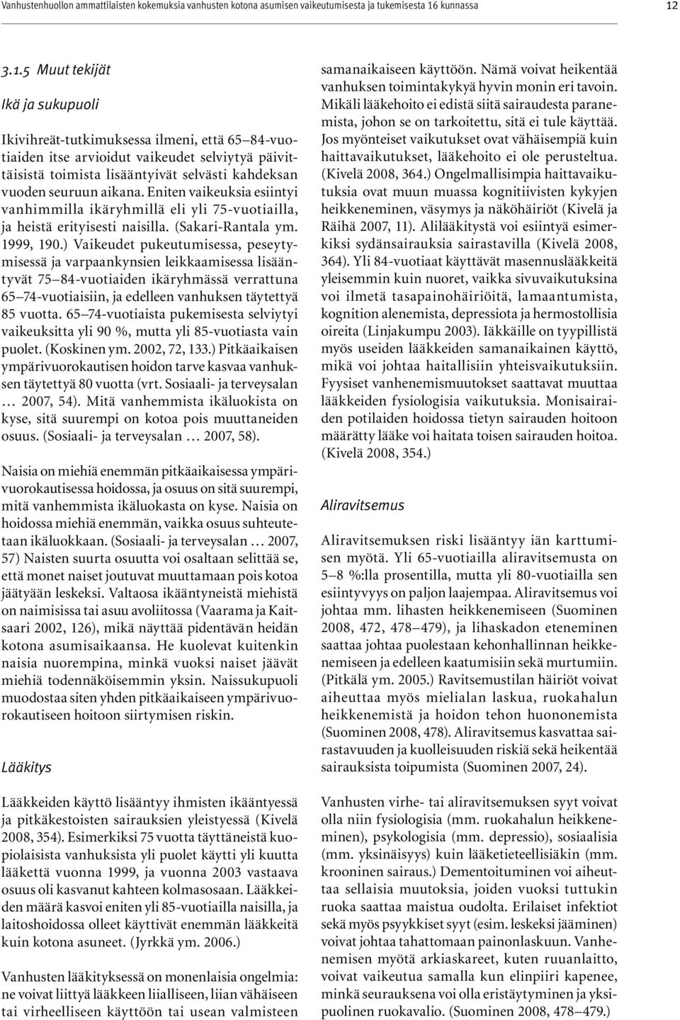 3.1.5 Muut tekijät Ikä ja sukupuoli Ikivihreät-tutkimuksessa ilmeni, että 65 84-vuotiaiden itse arvioidut vaikeudet selviytyä päivittäisistä toimista lisääntyivät selvästi kahdeksan vuoden seuruun