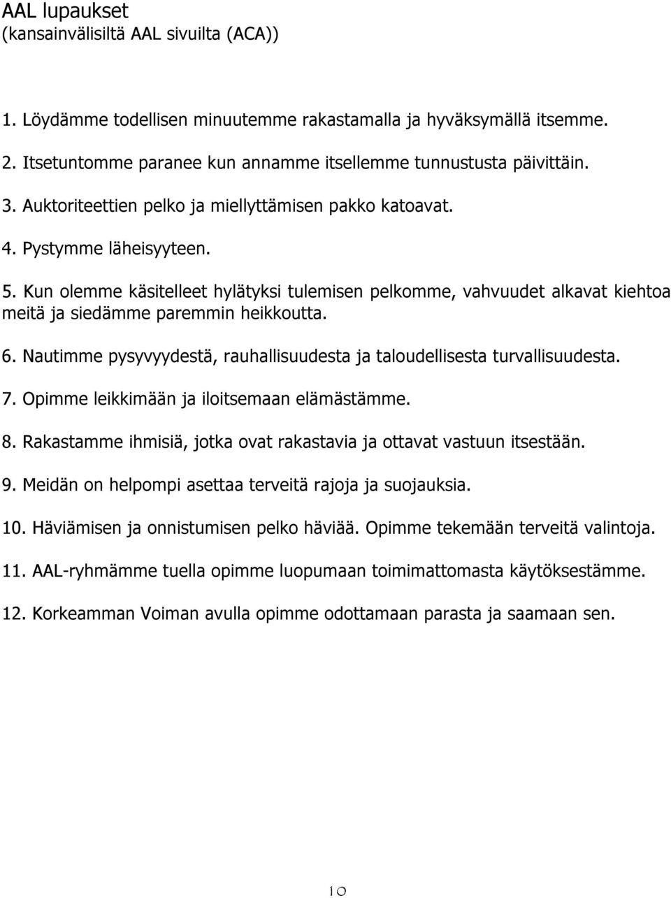 Kun olemme käsitelleet hylätyksi tulemisen pelkomme, vahvuudet alkavat kiehtoa meitä ja siedämme paremmin heikkoutta. 6. Nautimme pysyvyydestä, rauhallisuudesta ja taloudellisesta turvallisuudesta. 7.