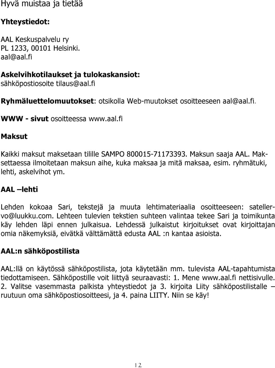 Maksettaessa ilmoitetaan maksun aihe, kuka maksaa ja mitä maksaa, esim. ryhmätuki, lehti, askelvihot ym.