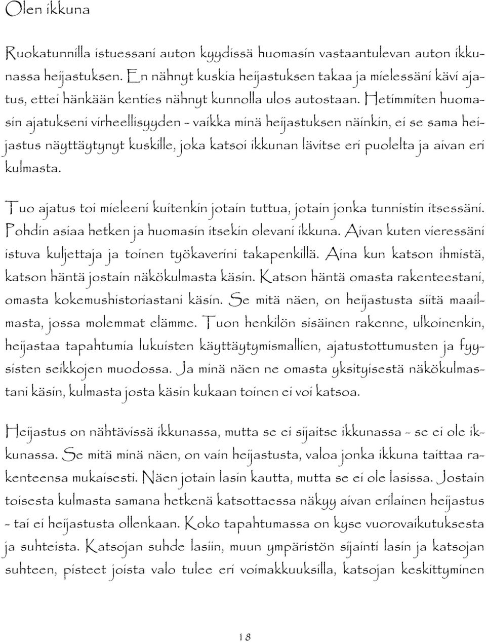 Hetimmiten huomasin ajatukseni virheellisyyden - vaikka minä heijastuksen näinkin, ei se sama heijastus näyttäytynyt kuskille, joka katsoi ikkunan lävitse eri puolelta ja aivan eri kulmasta.