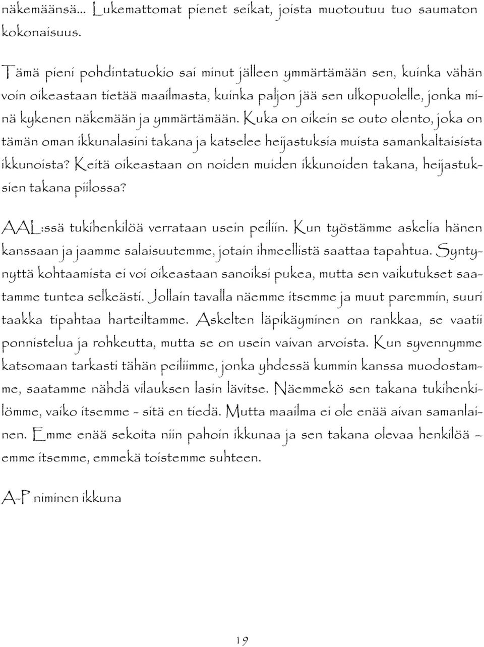 Kuka on oikein se outo olento, joka on tämän oman ikkunalasini takana ja katselee heijastuksia muista samankaltaisista ikkunoista?