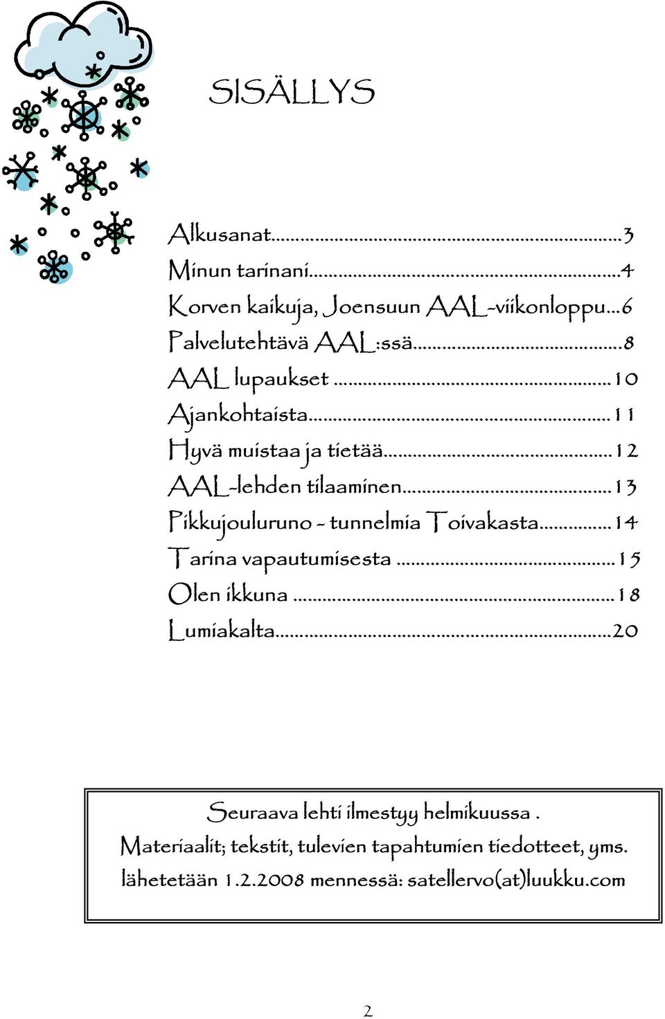 13 Pikkujouluruno - tunnelmia Toivakasta 14 Tarina vapautumisesta 15 Olen ikkuna 18 Lumiakalta 20 Seuraava