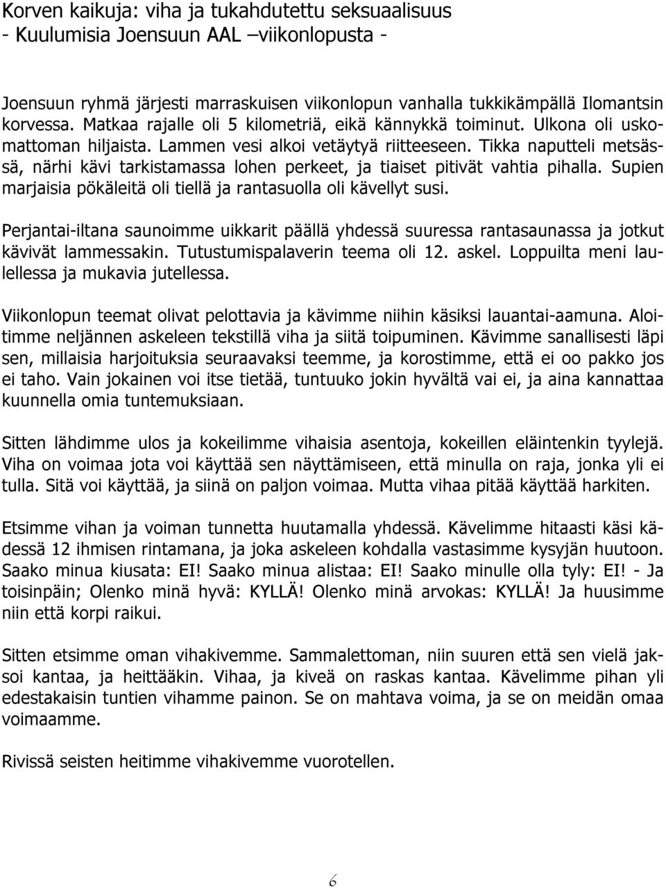 Tikka naputteli metsässä, närhi kävi tarkistamassa lohen perkeet, ja tiaiset pitivät vahtia pihalla. Supien marjaisia pökäleitä oli tiellä ja rantasuolla oli kävellyt susi.